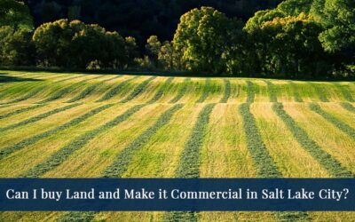 Can You Buy land & Make it Commercial in Salt Lake City?