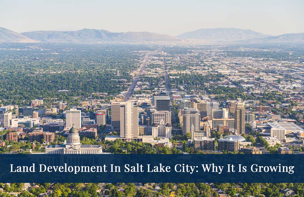 Land Development In Salt Lake City: Why It Is Growing
